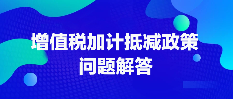 科雄咨询税减答疑 | 先进制造业企业增值税加计抵减政策申报常见问题解答